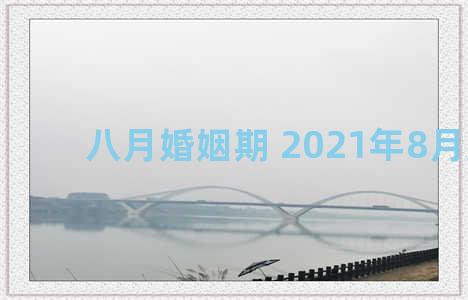 八月婚姻期 2021年8月婚期